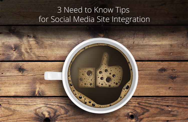 3 Need to Know Tips for Social Media Site Integration