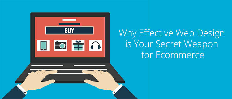 Why Effective Web Design is Your Secret Weapon for Ecommerce