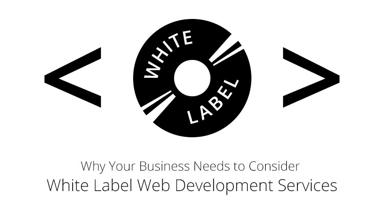 Why Your Business Needs to Consider White Label Web Development Services